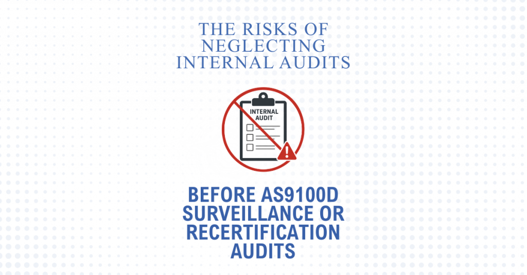 AS9100D Internal Audit Risks – Neglecting Internal Audits Before Surveillance or Recertification Audits